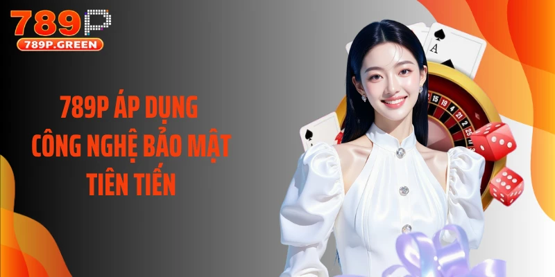 789P áp dụng công nghệ bảo mật tiên tiến