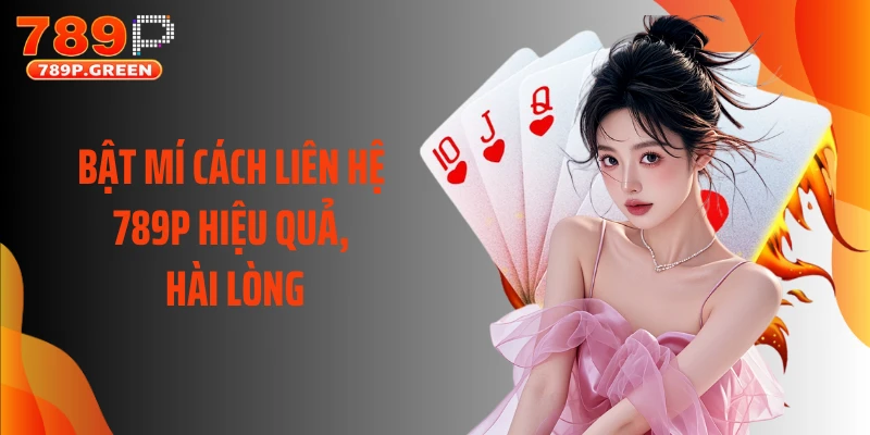 Bật mí cách liên hệ 789P hiệu quả, hài lòng
