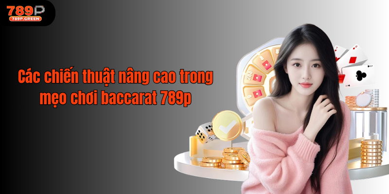 Các chiến thuật nâng cao trong mẹo chơi baccarat 789p