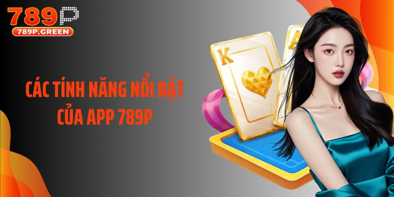 Các tính năng nổi bật của app 789P