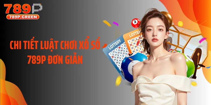 Chi tiết luật chơi xổ số 789P đơn giản