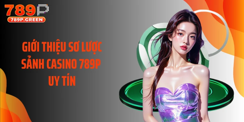 Giới thiệu sơ lược sảnh casino 789P uy tín