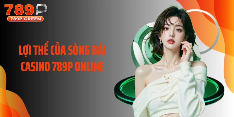 Lợi thế của sòng bài casino 789P online