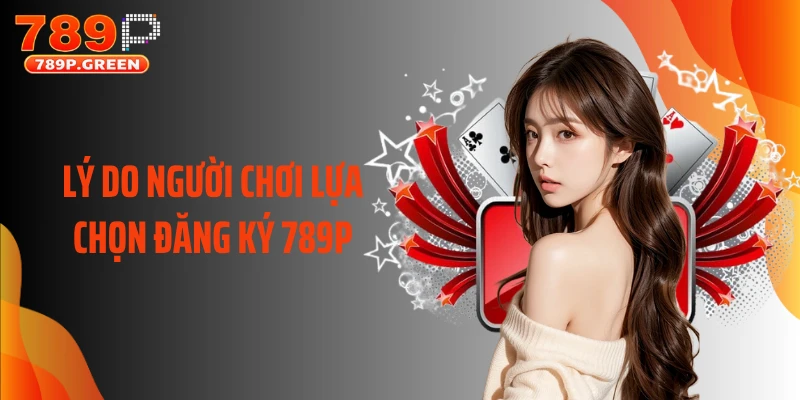 Lý do người chơi lựa chọn đăng ký 789P