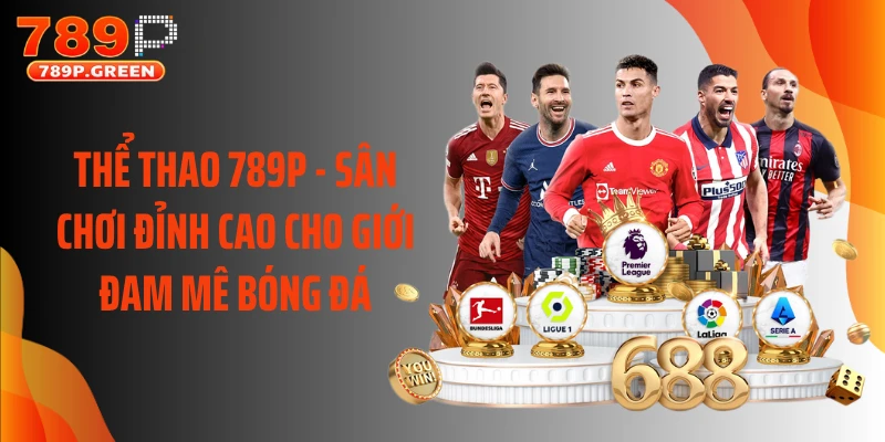Thể Thao 789P - Sân Chơi Đỉnh Cao Cho Giới Đam Mê Bóng Đá